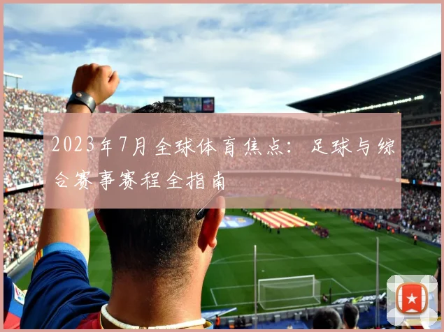 2023年7月全球体育焦点：足球与综合赛事赛程全指南